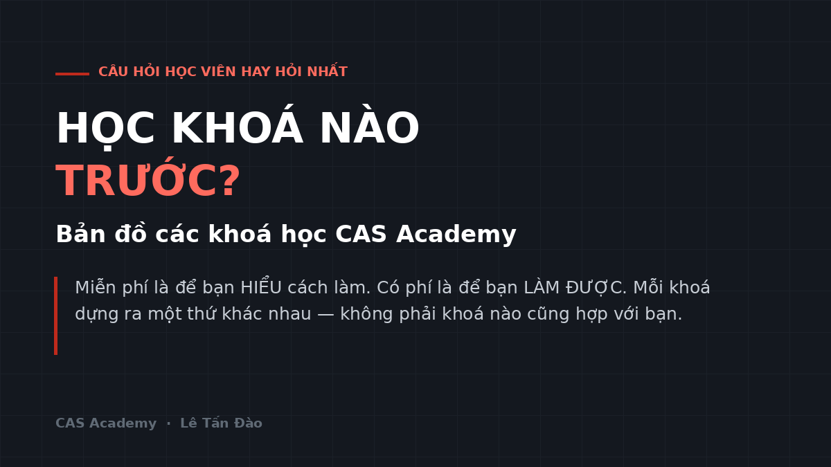 Học khoá nào trước — bản đồ các khoá học CAS Academy