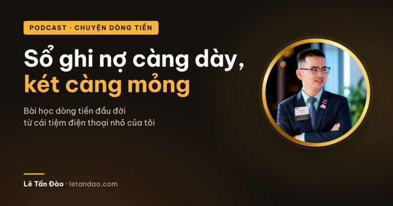 Sổ ghi nợ càng dày, két càng mỏng: bài học dòng tiền đầu đời của Lê Tấn Đào