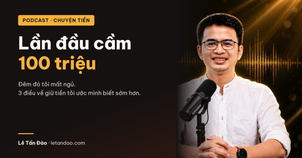 Lần đầu cầm 100 triệu, tôi mất ngủ: 3 điều về giữ tiền. Lê Tấn Đào ngồi trước micro podcast