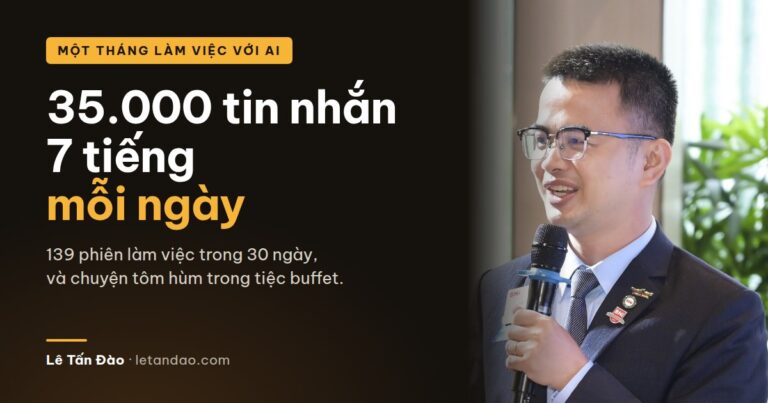 Một tháng làm việc với AI: 35.000 tin nhắn, 7 tiếng mỗi ngày. Lê Tấn Đào