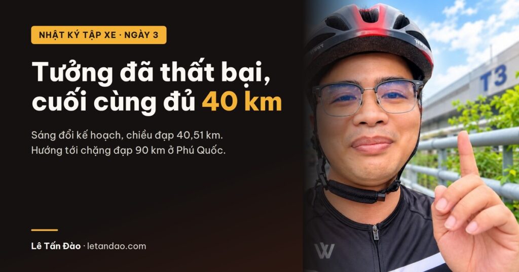 Nhật ký tập xe ngày 3: tưởng đã thất bại, cuối cùng đủ 40 km. Sáng đổi kế hoạch, chiều đạp 40,51 km, hướng tới chặng đạp 90 km ở Phú Quốc. Lê Tấn Đào